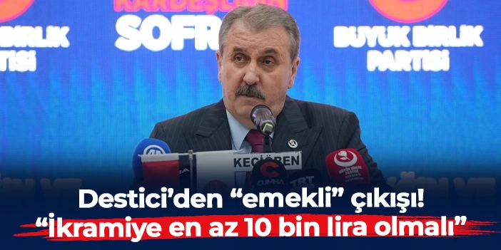 BBP lideri Mustafa Destici: “Emekli ikramiyesi en az 10 bin lira olmalı”