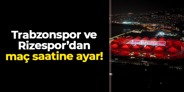Trabzonspor - Rizespor maçı saati değişti: Fiyatlar belli oldu, biletler satışta