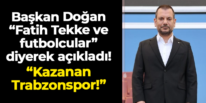 Ertuğrul Doğan "Fatih Tekke ve futbolcular" diyerek açıkladı! "Kazanan Trabzonspor"