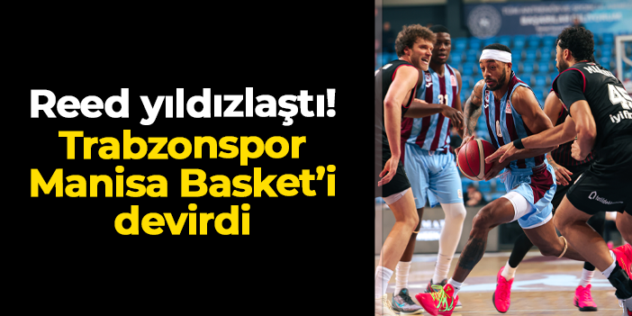 Marcquise Reed parkenin tozunu attırdı! Trabzonspor Basketbol Manisa'yı devirdi