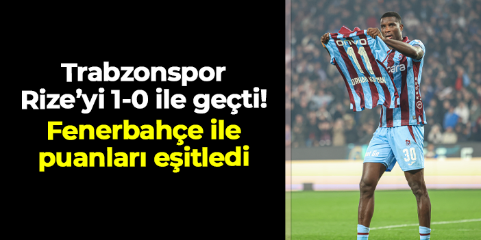Trabzonspor Rizespor'u Onuachu'nun golüyle geçti! Fenerbahçe ile puanı eşitledi