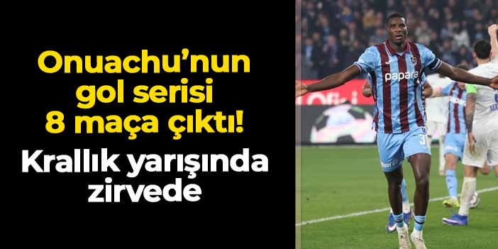 Trabzonspor'da Paul Onuachu'nun gol serisi 8 maça çıktı!