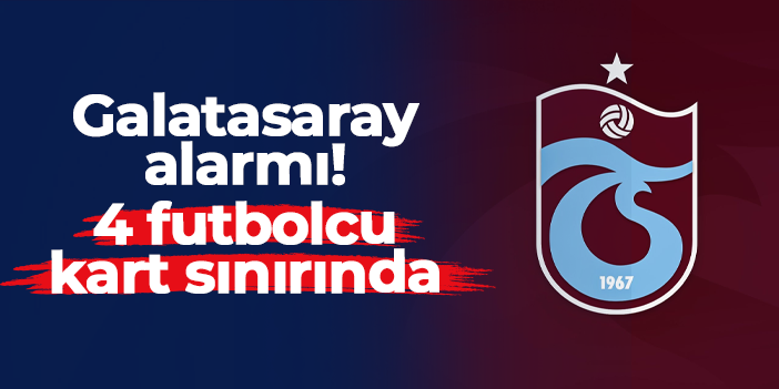 Trabzonspor'da Galatasaray alarmı! 4 futbolcu kart sınırında