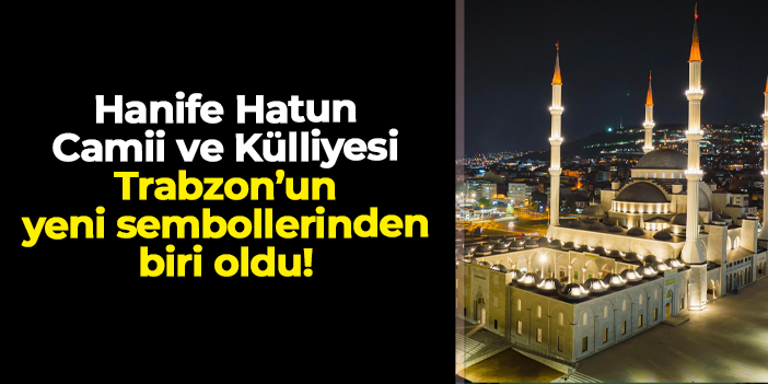 Trabzon'da Hanife Hatun Camii ve Külliyesi kentin yeni sembollerinden oldu