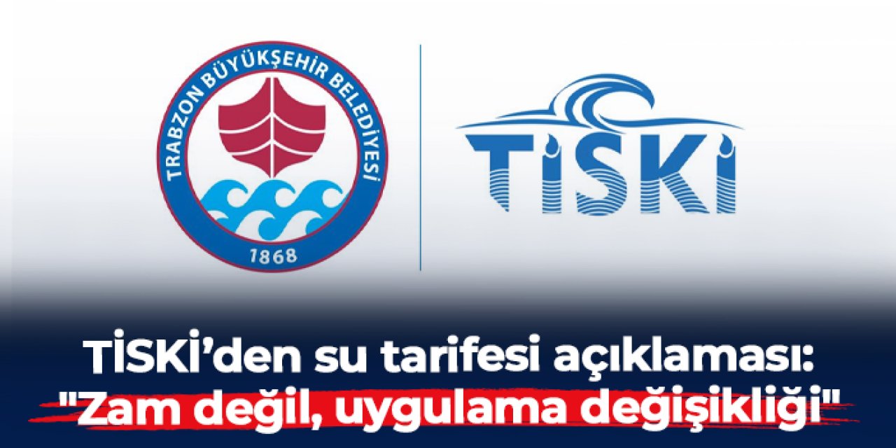 Trabzon'da TİSKİ’den su tarifesi açıklaması: "Zam değil, uygulama değişikliği"