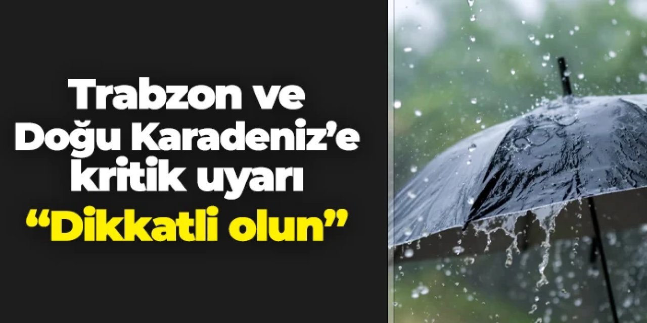 MGM'den Trabzon, Rize, Giresun ve Ordu'ya kritik uyarı! "Dikkatli olun"