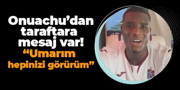 Trabzonspor'da Onuachu'dan taraftara mesaj var! "Umarım hepinizi görürüm"