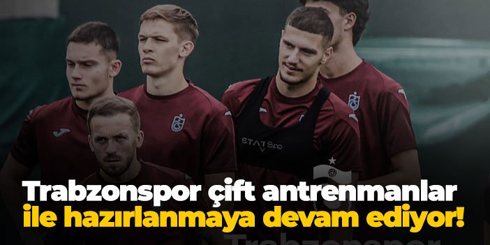 Trabzonspor çift antrenmanlar ile hazırlanmaya devam ediyor!
