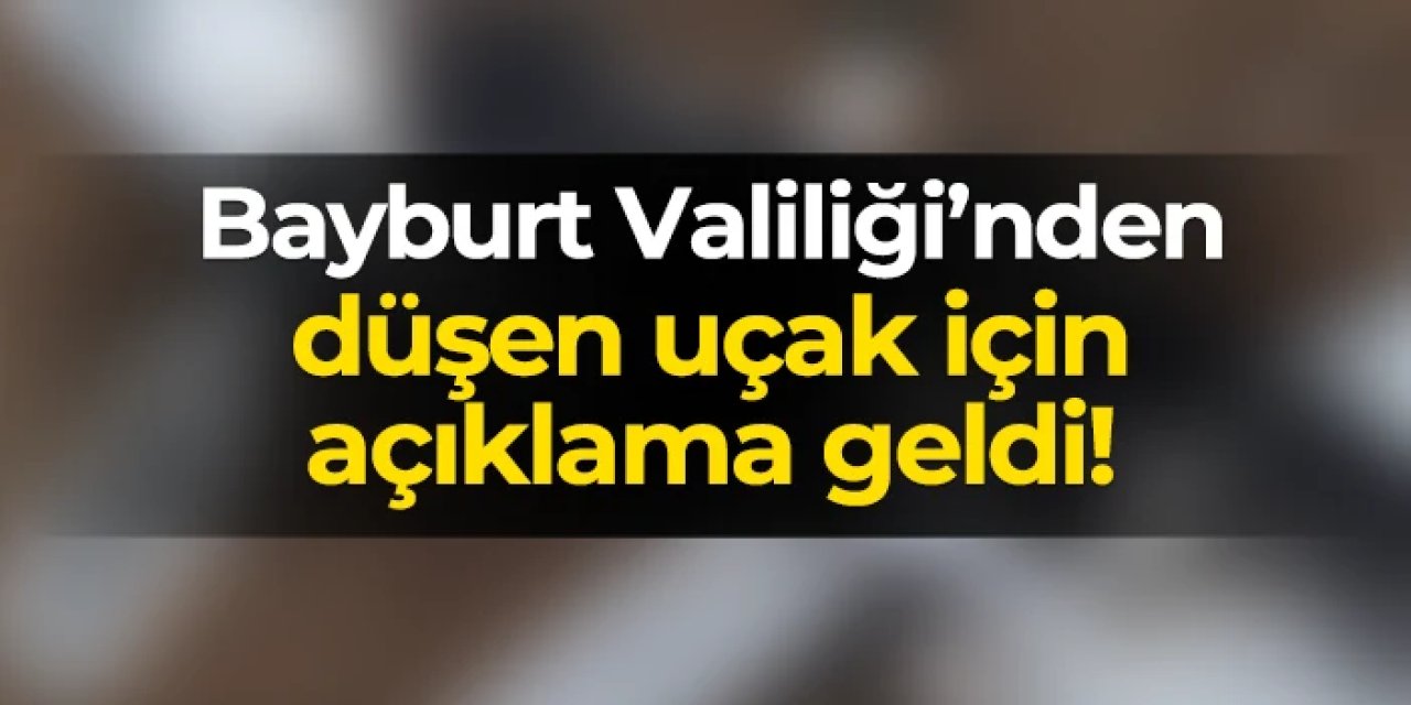 Bayburt Valiliği'nden düşen uçak için açıklama geldi!