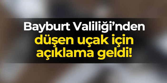 Bayburt Valiliği'nden düşen uçak için açıklama geldi!