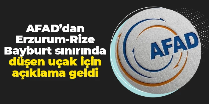 AFAD'dan Erzurum-Rize-Bayburt hattına düşen uçak için açıklama