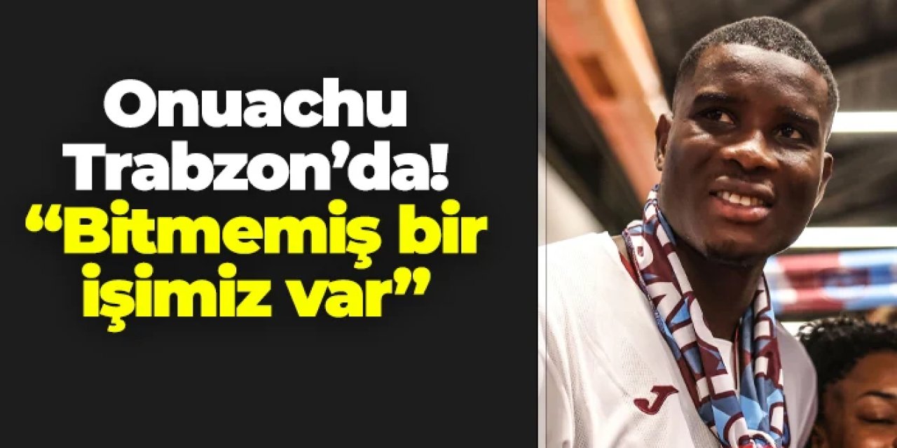 Paul Onuachu Trabzon'a geldi! İşte ilk sözleri