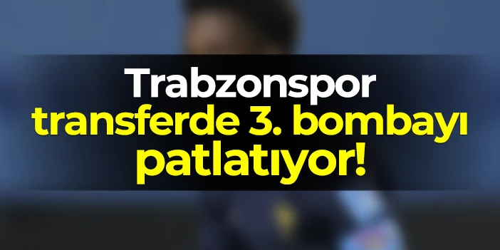 Trabzonspor transferde üçüncü bombayı patlatıyor