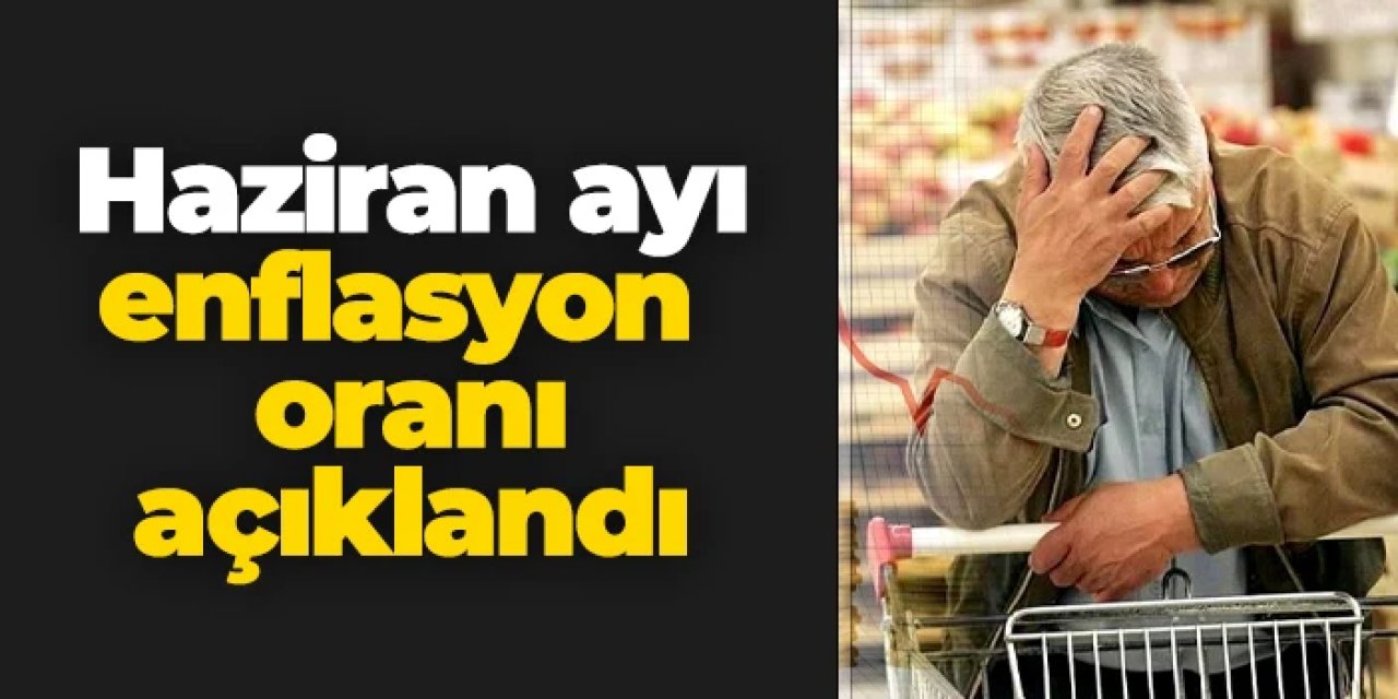 Haziran ayı enflasyon oranı belli oldu