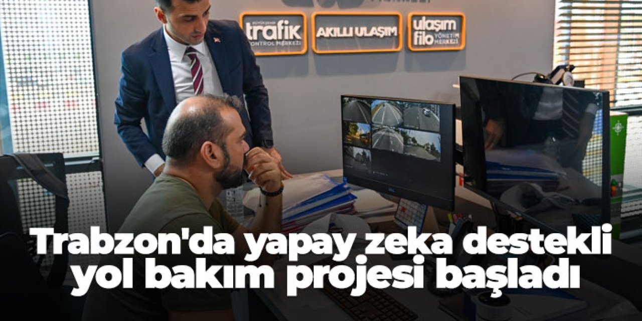 Trabzon'da yapay zeka destekli yol bakım projesi başladı