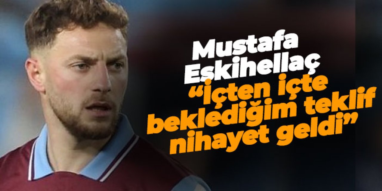 Trabzonspor'da Mustafa Eskihellaç: “İçten içte beklediğim teklif nihayet geldi”