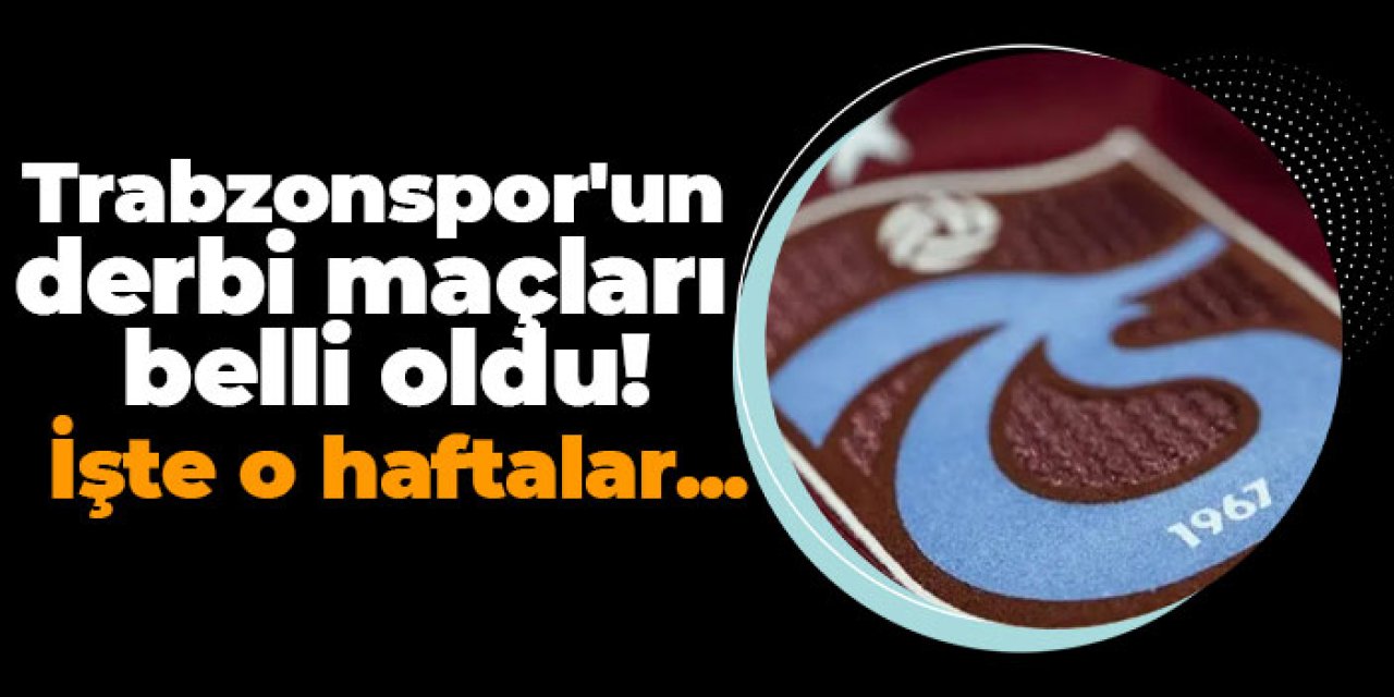 Trabzonspor'un derbi maçları belli oldu! İşte o haftalar...