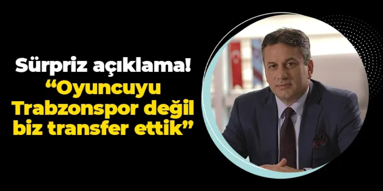 Başkan Celil Hekimoğlu'ndan sürpriz açıklama: "Trabzonspor değil biz transfer ettik"