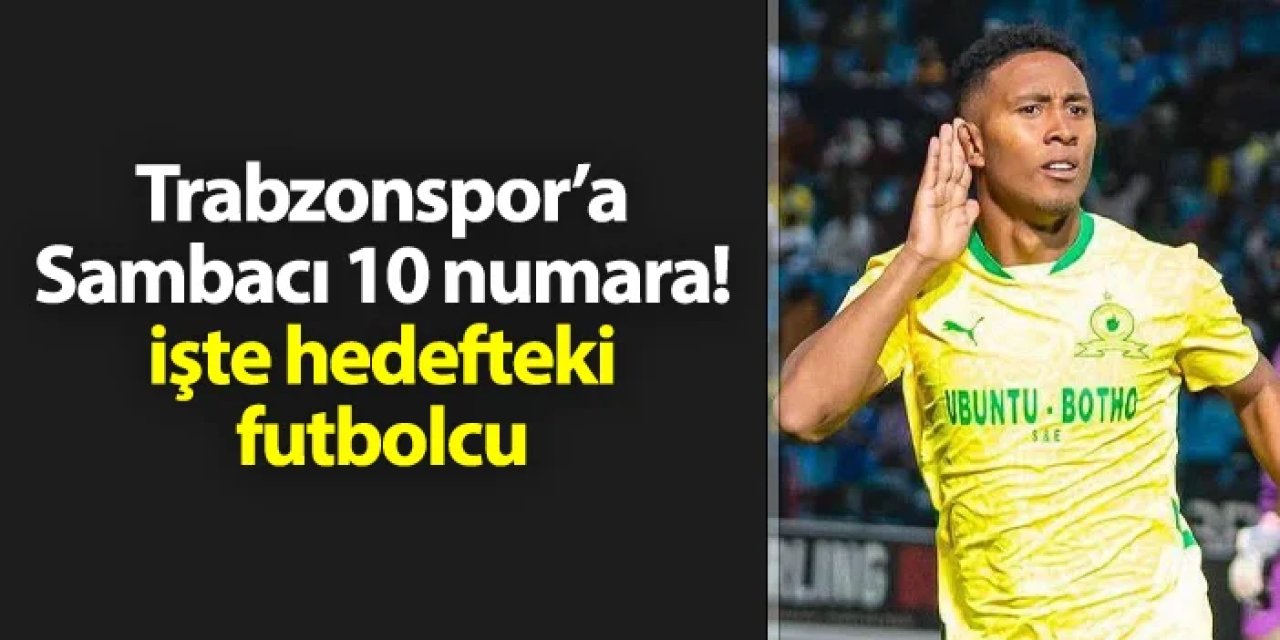 Trabzonspor'a sambacı 10 numara! İşte hedefteki futbolcu