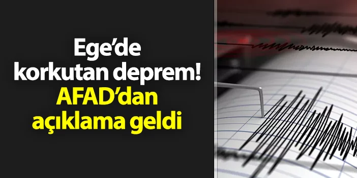 Ege'de korkutan deprem! AFAD'dan açıklama geldi