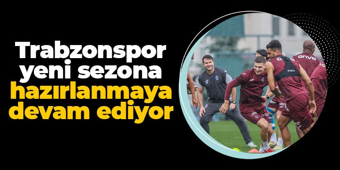 Trabzonspor'da hazırlıklar akşam antrenmanı ile devam etti