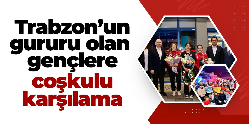 Trabzon'un gururu Beyzanur Akkuş ve Sevim Akbaş'a coşkulu karşılama