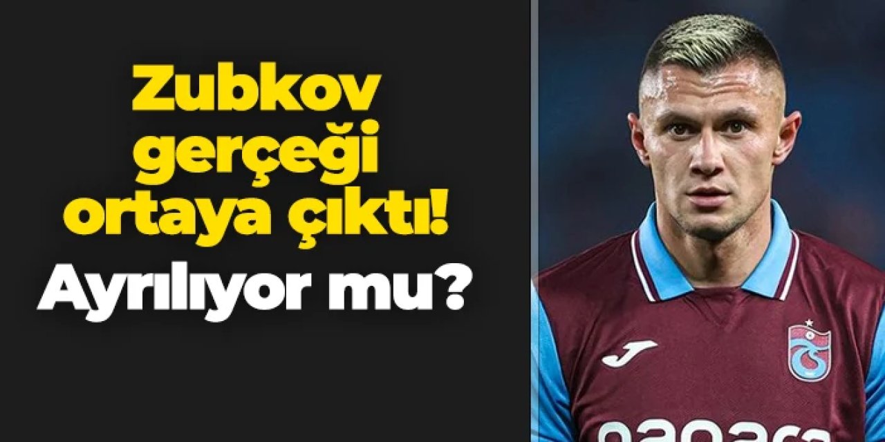 Trabzonspor'da Zubbkov gerçeği ortaya çıktı! Ayrılıyor mu?