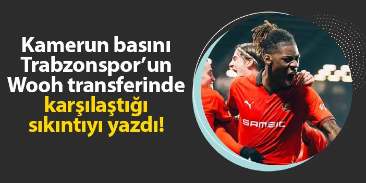 Kamerun basını Trabzonspor'un Wooh transferindeki sıkıntıyı yazdı!