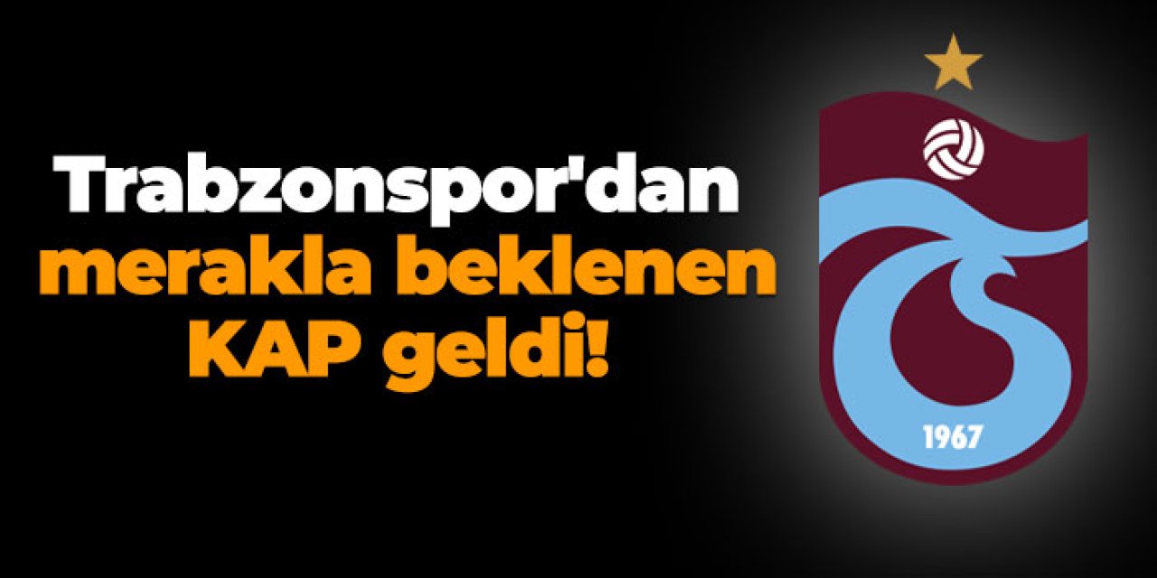 Trabzonspor'dan merakla beklenen KAP geldi!