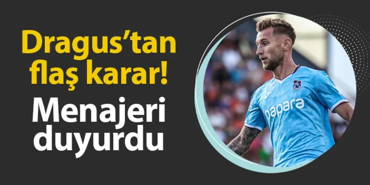 Trabzonspor'da Dragus'tan flaş karar! Menajeri duyurdu