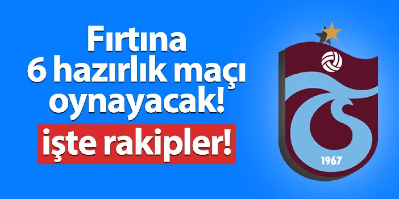 Trabzonspor'un hazırlık maçında rakipleri kim? İşte rakipler