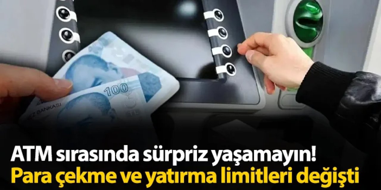 ATM sırasında sürpriz yaşamayın! Para çekme ve yatırma limitleri değişti