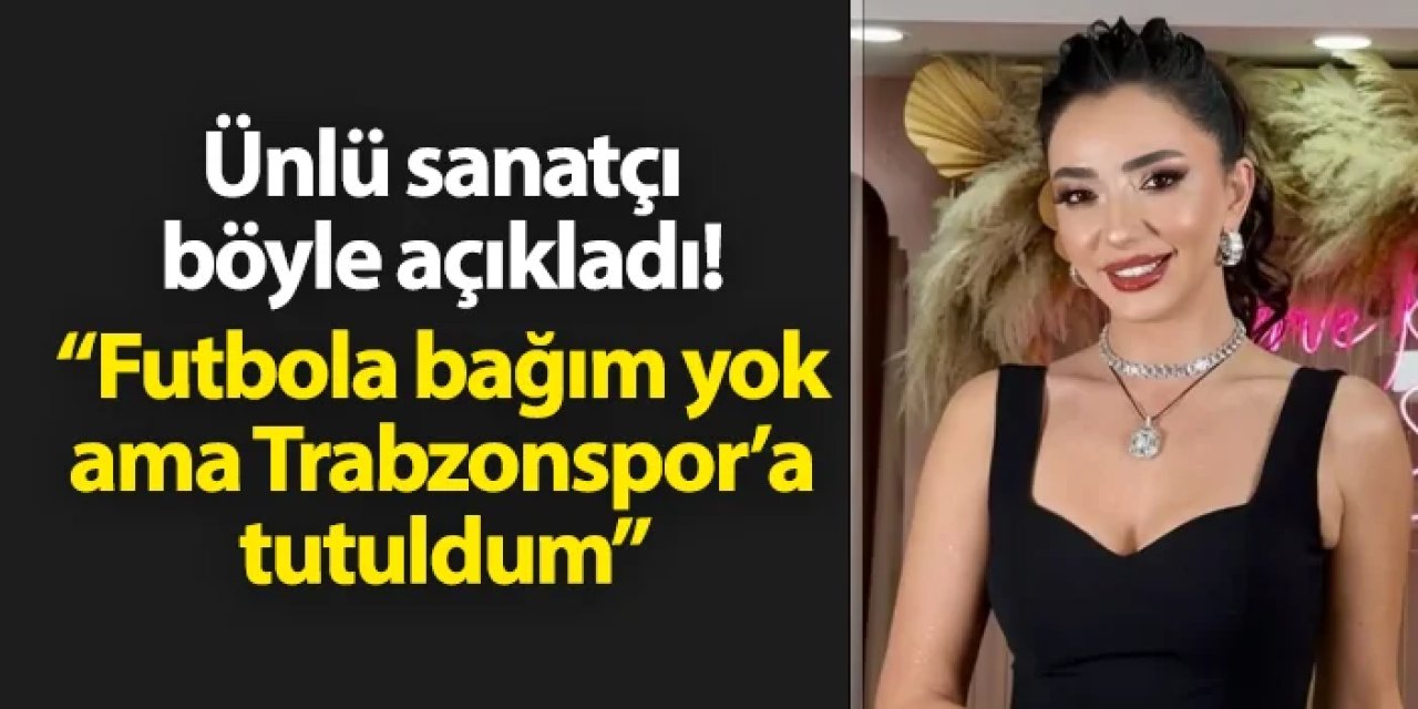 Ünlü sanatçı Öykü Gürman: "Trabzonspor'a ve bordo maviye tutuldum"