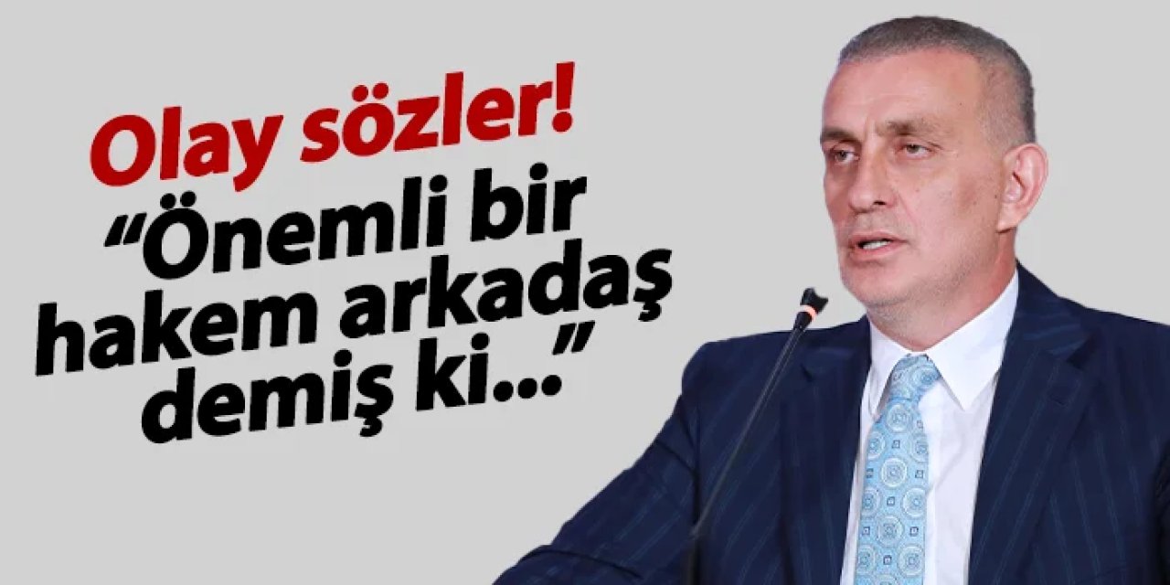 Hacıosmanoğlu'ndan olay sözler! "Önemli bir hakem arkadaş demiş ki..."