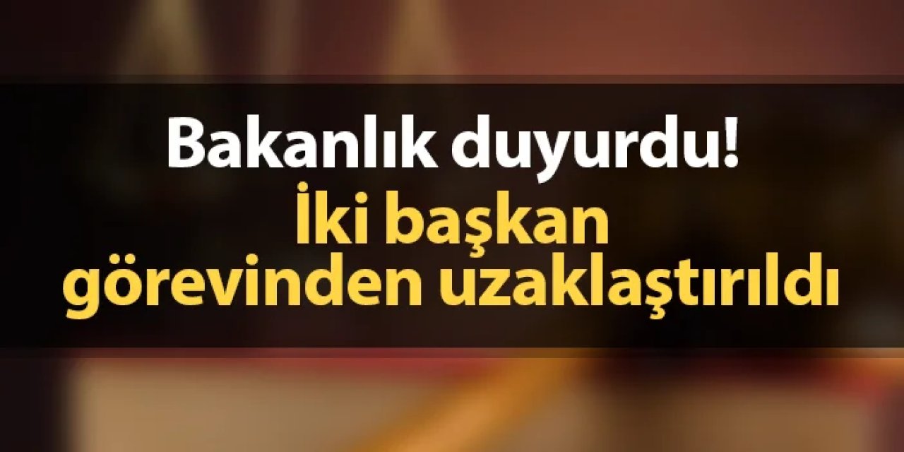 İçişleri Bakanlığı açıkladı! 2 başkan görevinden uzaklaştırıldı