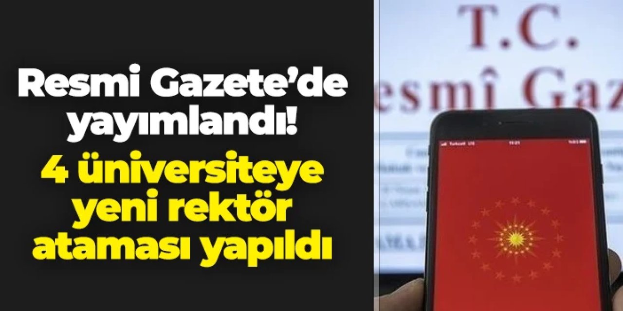 Resmi Gazete'de yayımlandı! 4 üniversiteye yeni rektör ataması