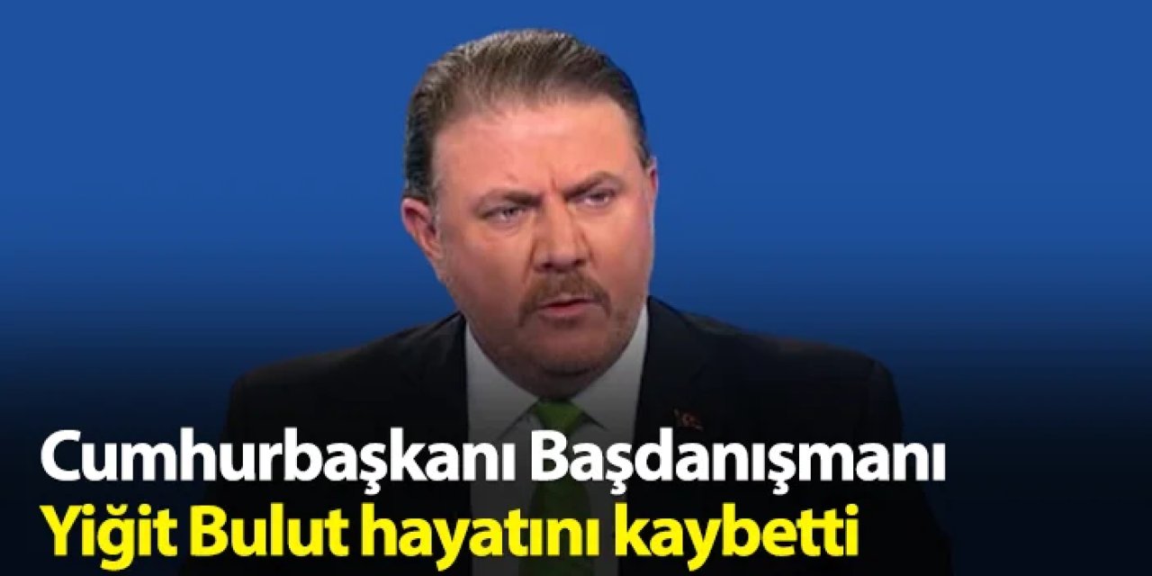Cumhurbaşkanı Başdanışmanı Yiğit Bulut'tan acı haber