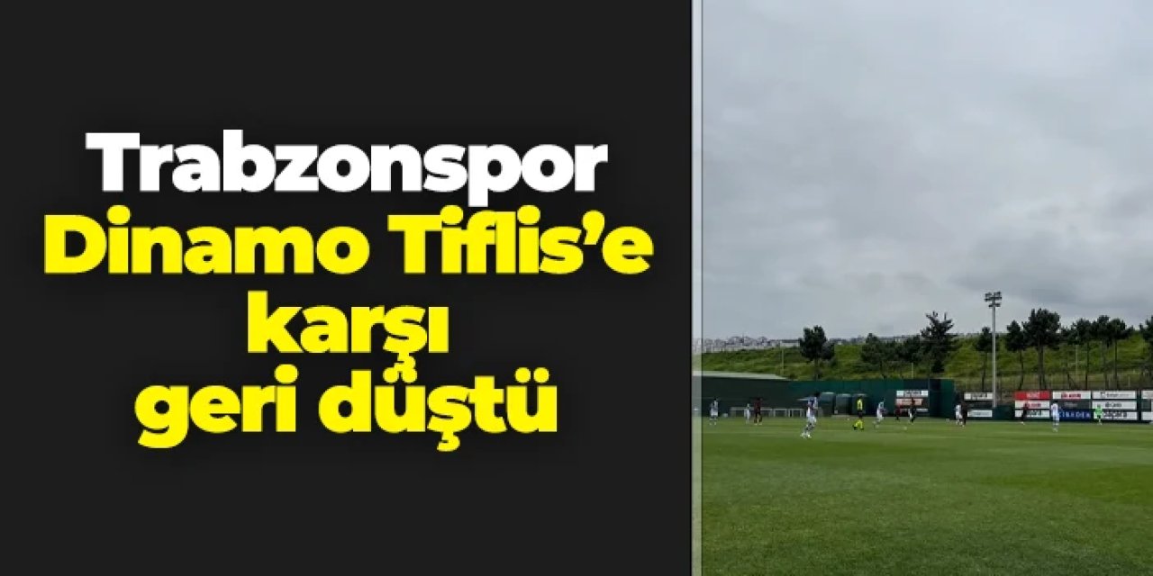 Trabzonspor Dinamo Tiflis'e karşı geri düştü