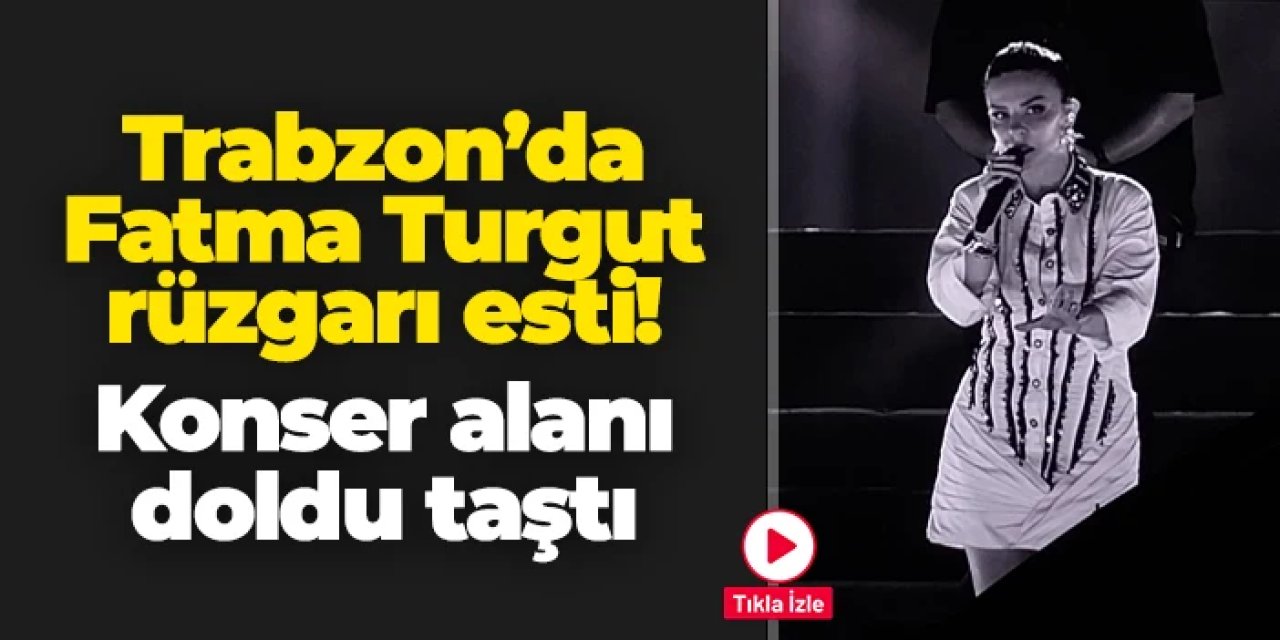 Trabzon'da Fatma Turgut rüzgarı esti: Konser alanı doldu taştı