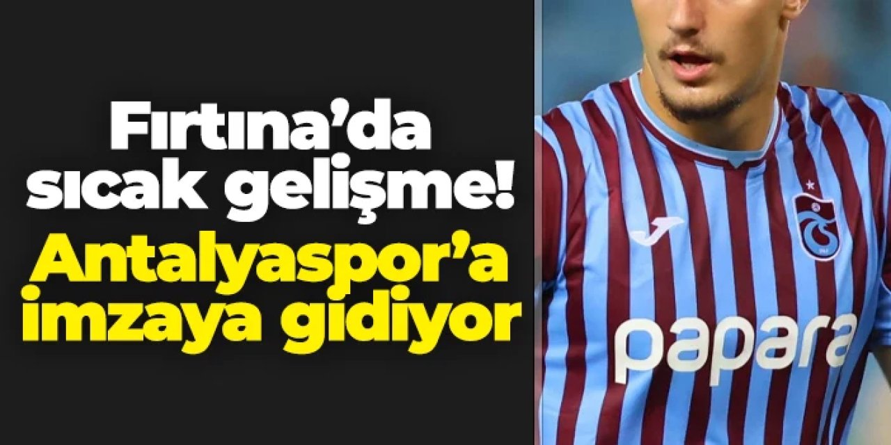 Trabzonspor'da sıcak gelişme! Antalyaspor'a gidiyor