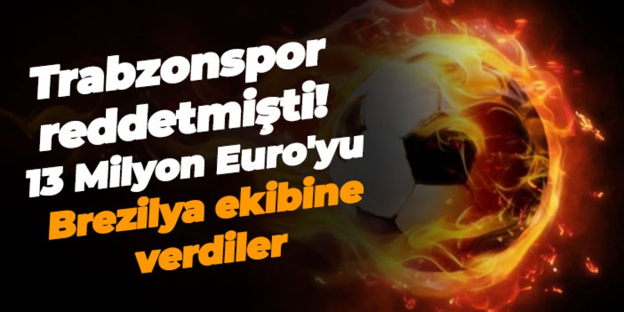 Trabzonspor reddetmişti! 13 milyon Euro’yu Brezilya ekibine verdiler