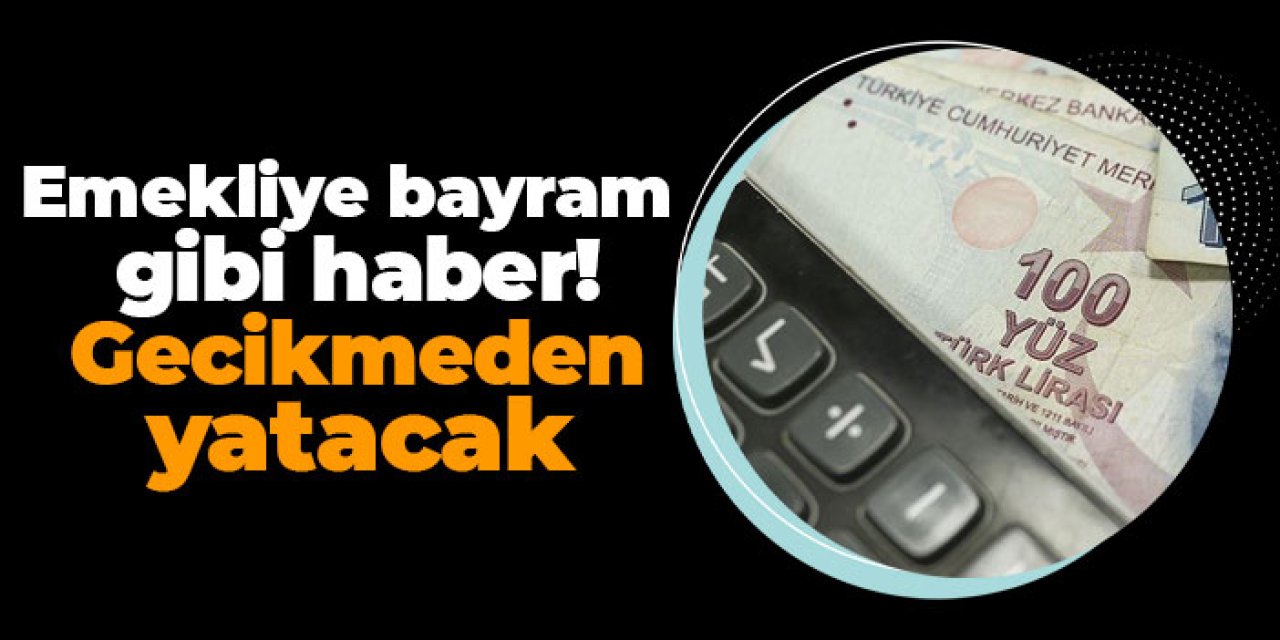Emekliye bayram gibi haber! Gecikmeden yatacak