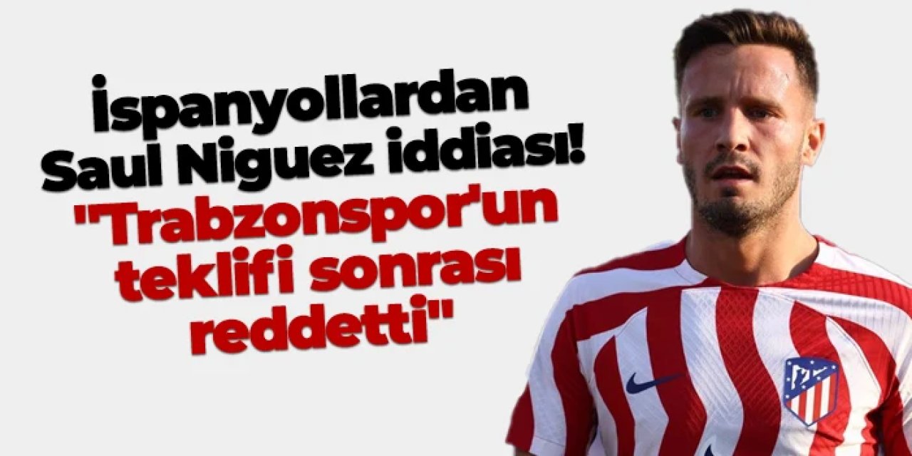 İspanyollardan Saul Niguez iddiası! "Trabzonspor'un teklifi sonrası reddetti"