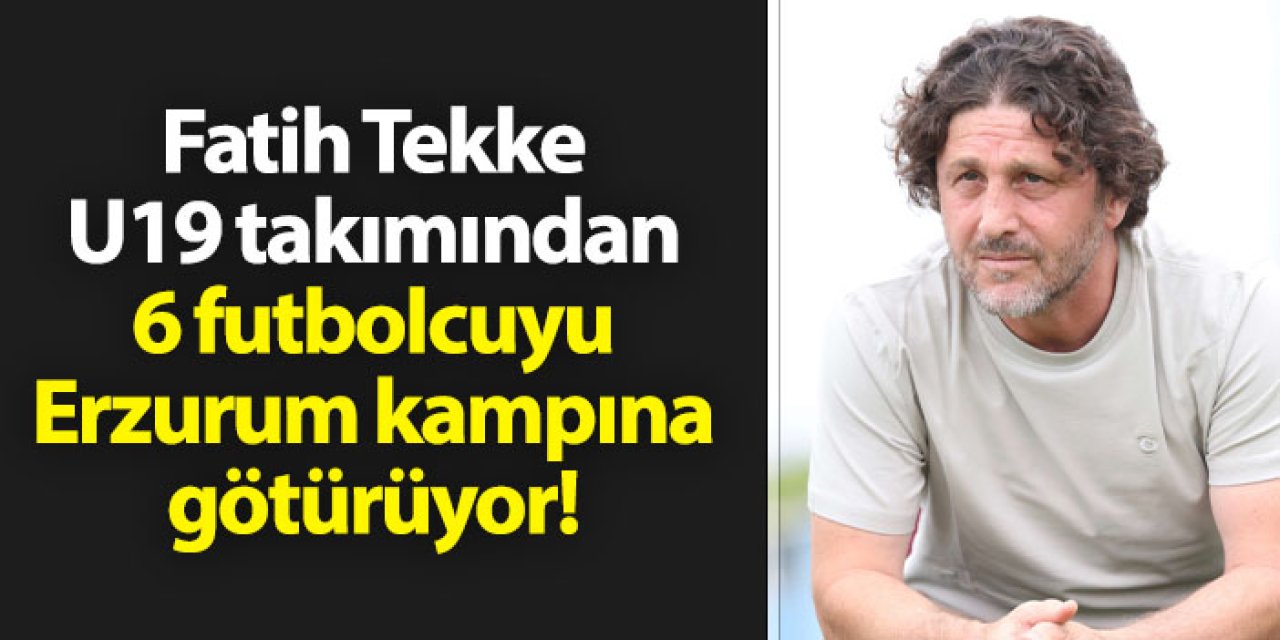 Trabzonspor'da U19'dan 6 futbolcu Erzurum kampına götürülüyor