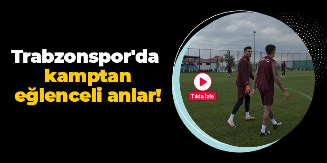 Trabzonspor'da kamptan eğlenceli anlar!