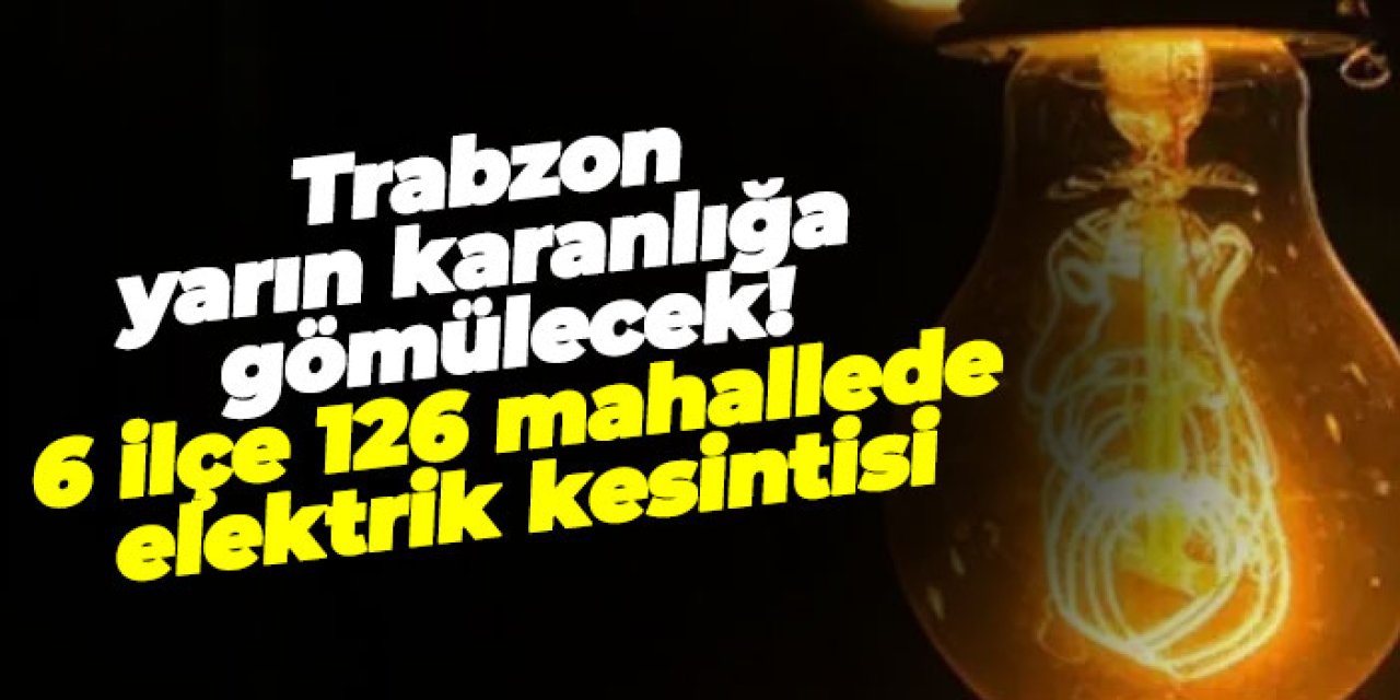 Trabzon'da 6 ilçe ve 126 mahallede elektrik kesintisi!  17 Temmuz 2025 Perşembe