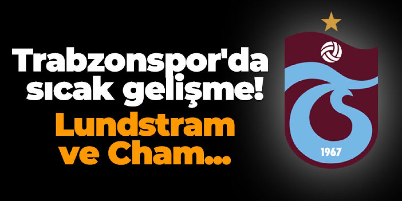 Trabzonspor'da sıcak gelişme! Lundstram ve Cham...