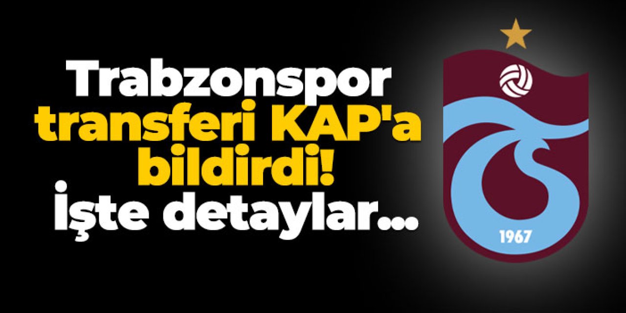 Trabzonspor transferi KAP'a bildirdi! İşte detaylar...