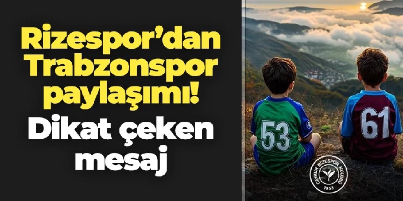 Rizespor'dan Trabzonspor paylaşımı! Dikkat çeken mesaj