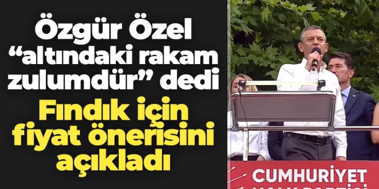 Özgür Özel Trabzon'da fındık için taban fiyat önerisini açıkladı